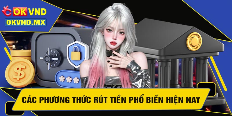 Các Phương Thức Rút Tiền Phổ Biến Hiện Nay