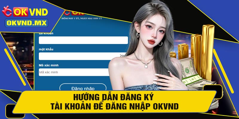 Hướng Dẫn Đăng Ký Tài Khoản Để Đăng Nhập OKVND