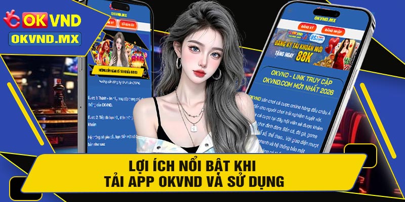 Lợi Ích Nổi Bật Khi Tải APP OKVND Và Sử Dụng