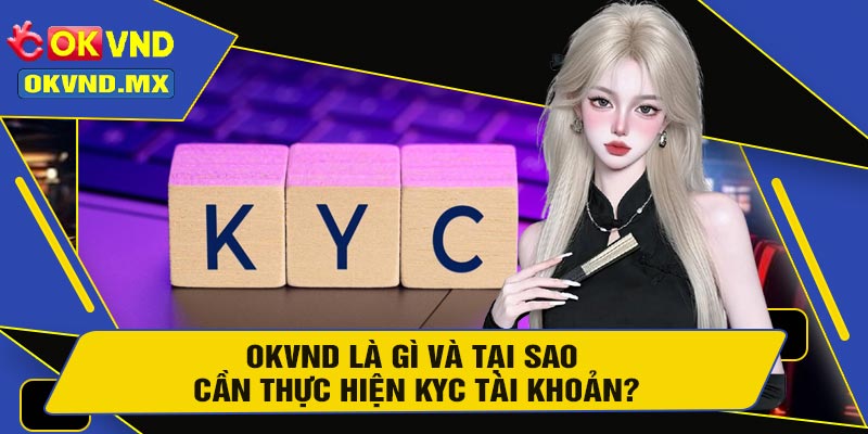 OKVND Là Gì Và Tại Sao Cần Thực Hiện KYC Tài Khoản?