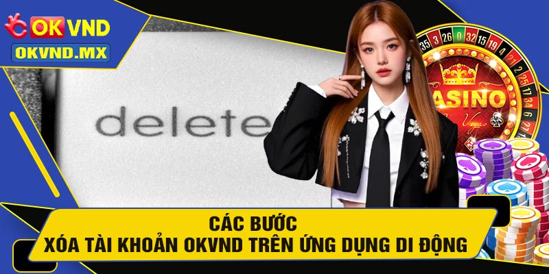 Các Bước Xóa Tài Khoản OKVND Trên Ứng Dụng Di Động