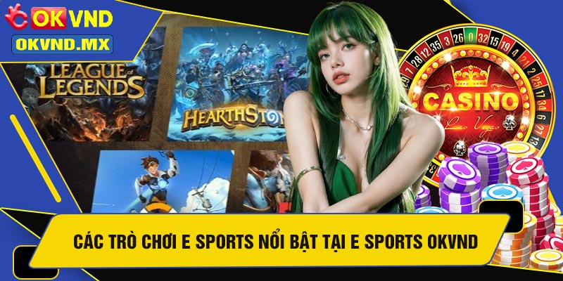 Các Trò Chơi E Sports Nổi Bật Tại E Sports OKVND