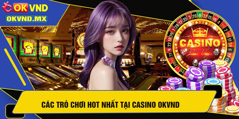 Các Trò Chơi Hot Nhất Tại Casino OKVND