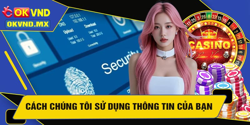 Cách Chúng Tôi Sử Dụng Thông Tin Của Bạn