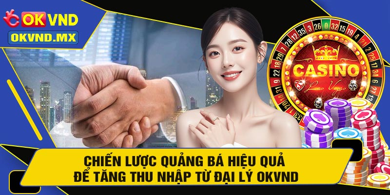 Chiến Lược Quảng Bá Hiệu Quả Để Tăng Thu Nhập Từ Đại Lý OKVND