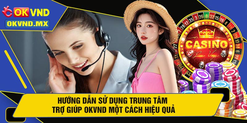 Hướng Dẫn Sử Dụng Trung Tâm Trợ Giúp OKVND Một Cách Hiệu Quả