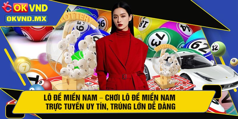 Lô Đề Miền Nam – Chơi Lô Đề Miền Nam Trực Tuyến Uy Tín, Trúng Lớn Dễ Dàng