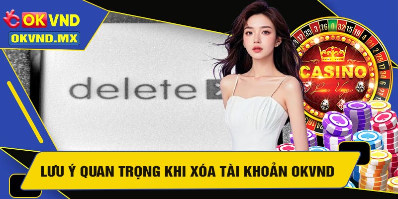 Lưu Ý Quan Trọng Khi Xóa Tài Khoản OKVND