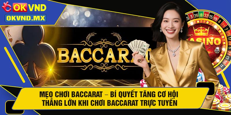 Mẹo Chơi Baccarat – Bí Quyết Tăng Cơ Hội Thắng Lớn Khi Chơi Baccarat Trực Tuyến