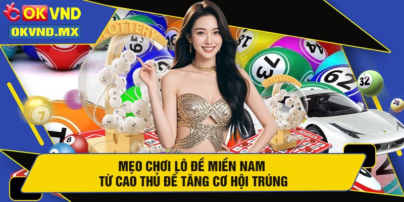 Mẹo Chơi Lô Đề Miền Nam Từ Cao Thủ Để Tăng Cơ Hội Trúng