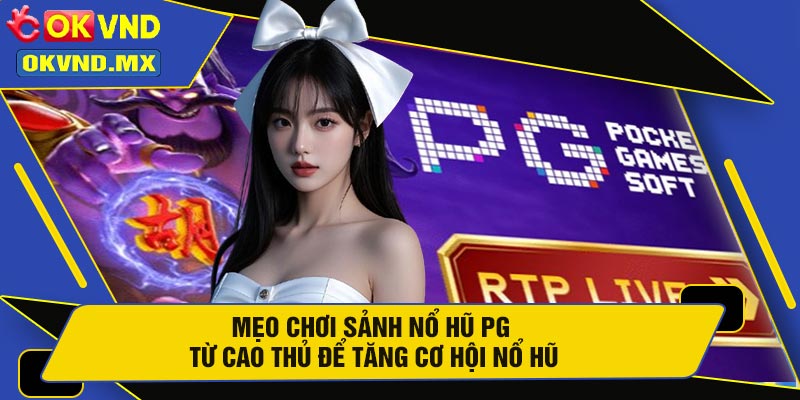 Mẹo Chơi Sảnh Nổ Hũ PG Từ Cao Thủ Để Tăng Cơ Hội Nổ Hũ
