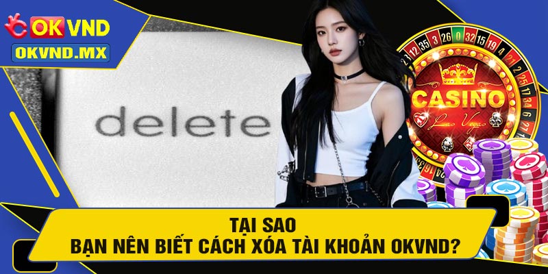 Tại Sao Bạn Nên Biết Cách Xóa Tài Khoản OKVND?