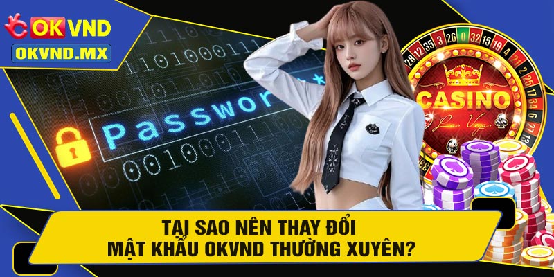 Tại Sao Nên Thay Đổi Mật Khẩu OKVND Thường Xuyên?