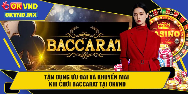 Tận Dụng Ưu Đãi Và Khuyến Mãi Khi Chơi Baccarat Tại OKVND