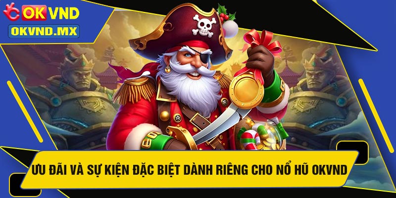 Ưu Đãi Và Sự Kiện Đặc Biệt Dành Riêng Cho Nổ Hũ OKVND
